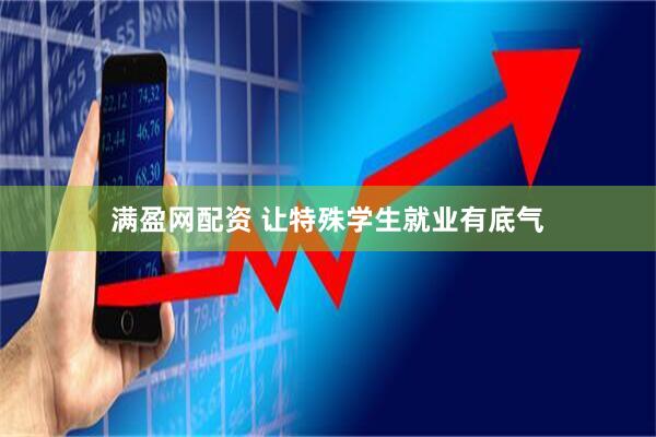 满盈网配资 让特殊学生就业有底气